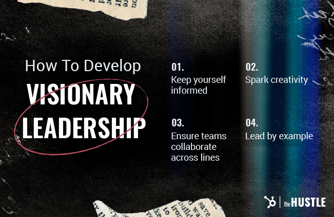 How To Develop Visionary Leadership: Keep yourself informed. Spark creativity. Ensure teams collaborate across lines. Lead by example.